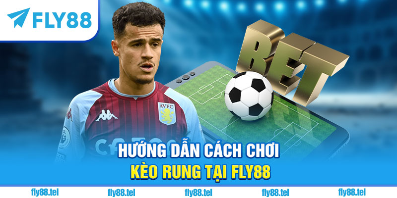 Kèo Rung Là Gì? Kinh Nghiệm Chơi Kèo Rung Bóng Đá Uy Tín Trên Fly88 2025 1 Hướng dẫn cách chơi kèo rung tại Fly88
