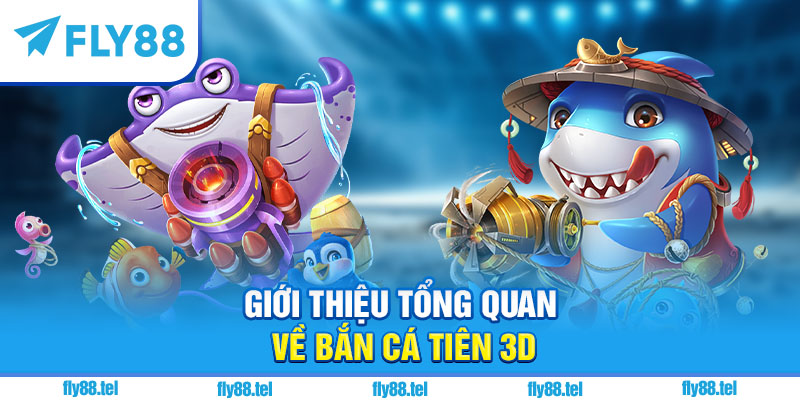 Bắn Cá Tiên 3D – Trải Nghiệm Săn Thưởng 3D Mới Nhất 2025 1 Giới thiệu tổng quan về Bắn Cá Tiên 3D